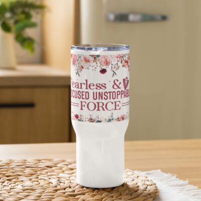 Fearless & Focused Unstoppable Force 25oz Travel mug with a handle